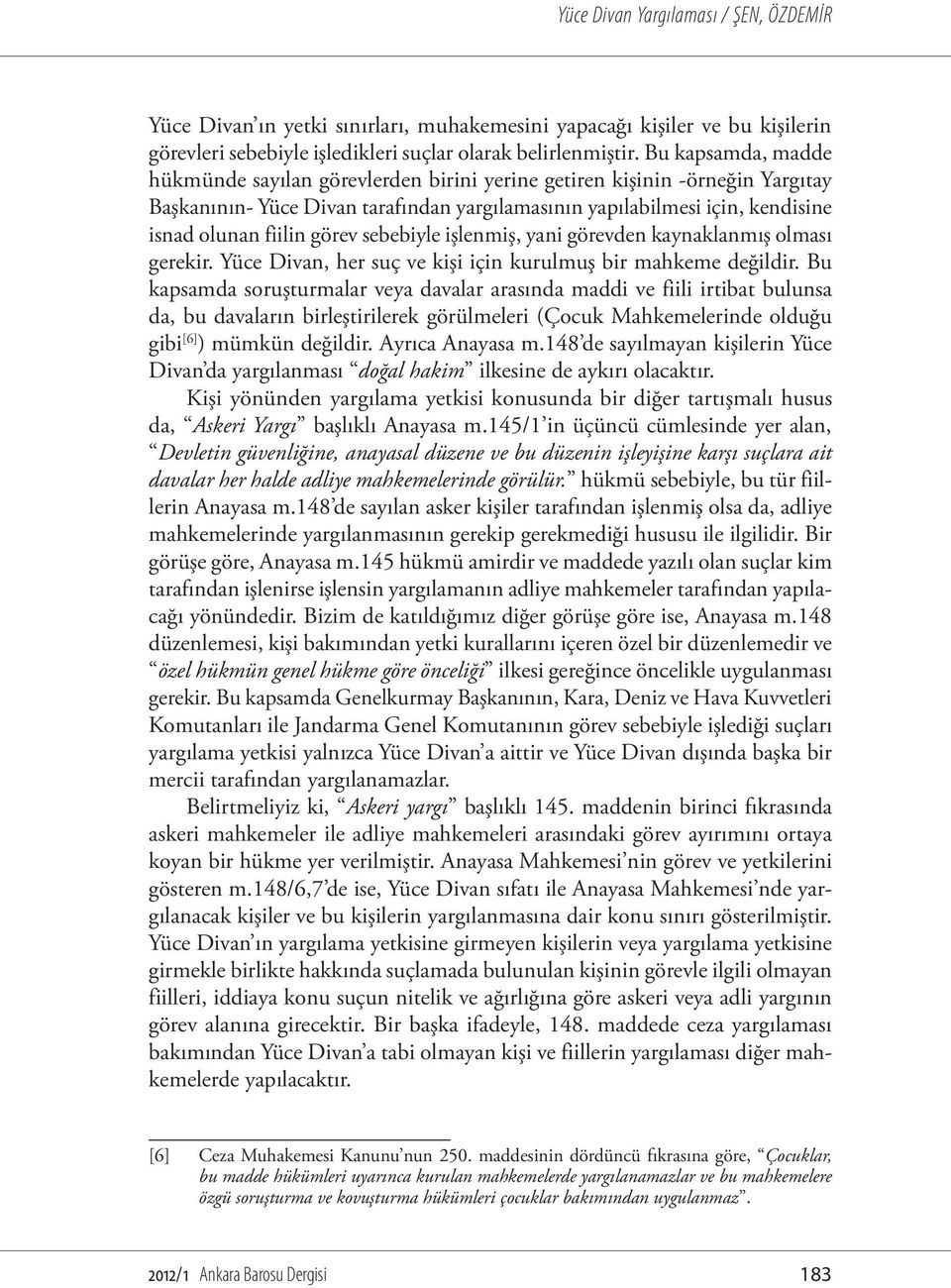 görev sebebiyle işlenmiş, yani görevden kaynaklanmış olması gerekir. Yüce Divan, her suç ve kişi için kurulmuş bir mahkeme değildir.