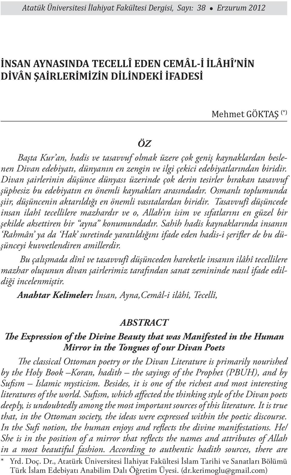 Divan şairlerinin düşünce dünyası üzerinde çok derin tesirler bırakan tasavvuf şüphesiz bu edebiyatın en önemli kaynakları arasındadır.