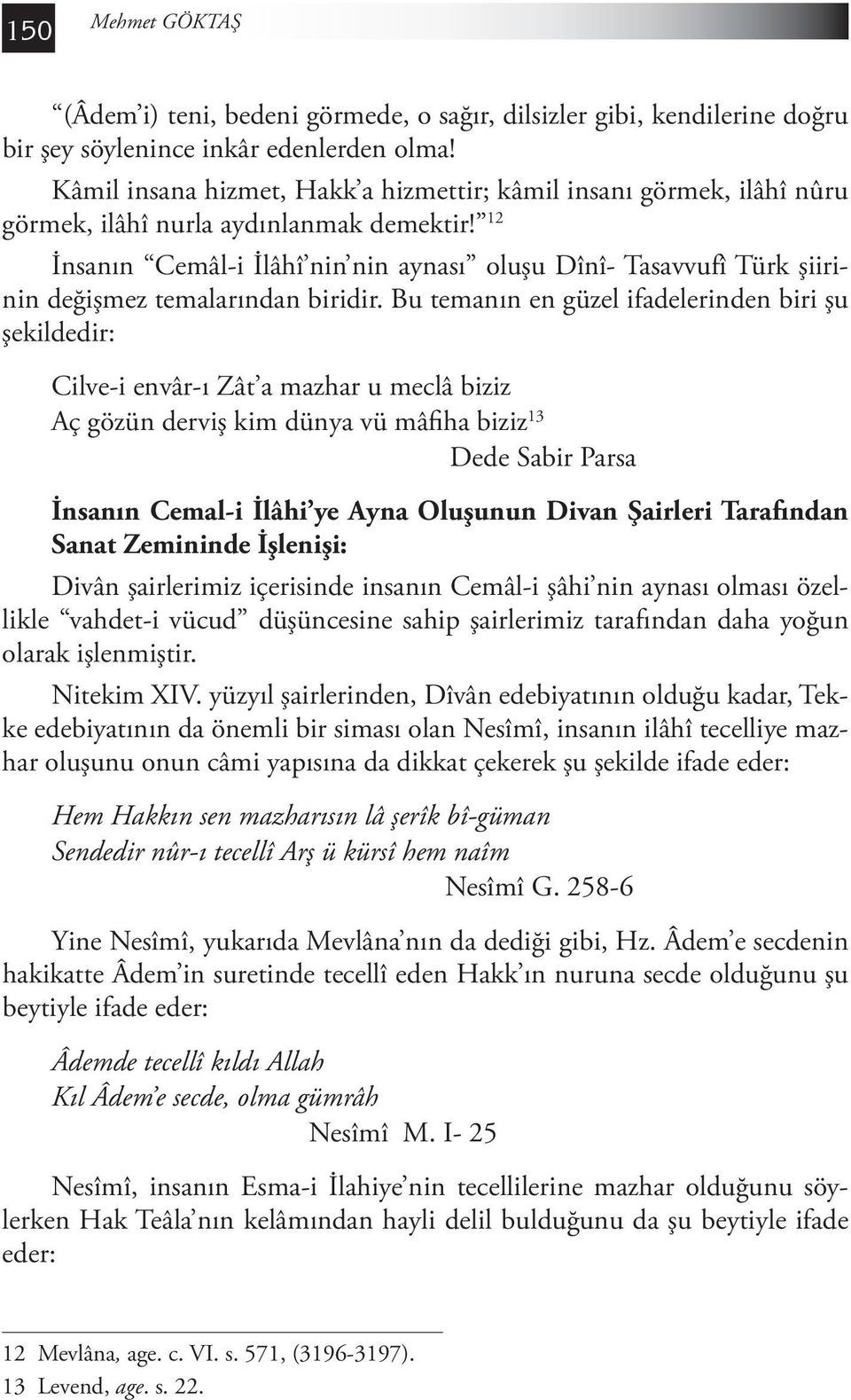 12 İnsanın Cemâl-i İlâhî nin nin aynası oluşu Dînî- Tasavvufî Türk şiirinin değişmez temalarından biridir.