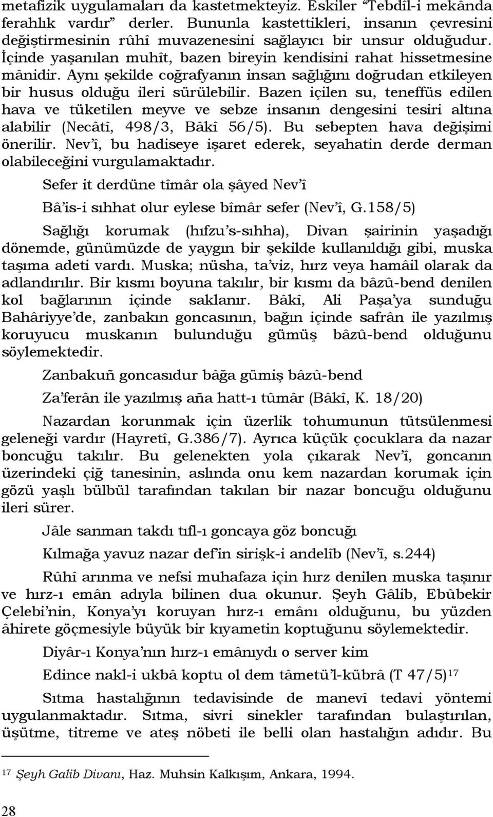 Bazen içilen su, teneffüs edilen hava ve tüketilen meyve ve sebze insanın dengesini tesiri altına alabilir (Necâtî, 498/3, Bâkî 56/5). Bu sebepten hava değişimi önerilir.