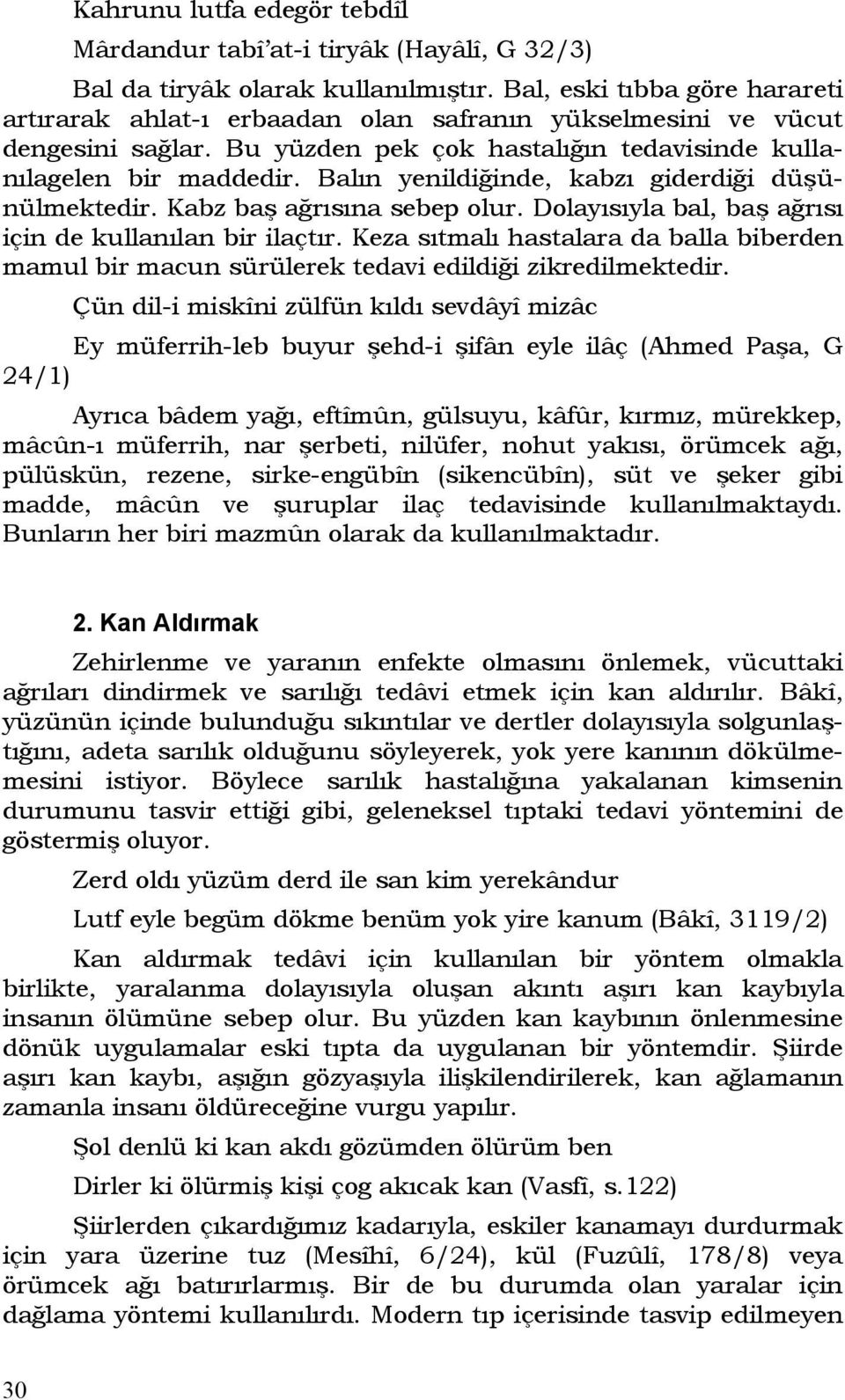 Balın yenildiğinde, kabzı giderdiği düşünülmektedir. Kabz baş ağrısına sebep olur. Dolayısıyla bal, baş ağrısı için de kullanılan bir ilaçtır.