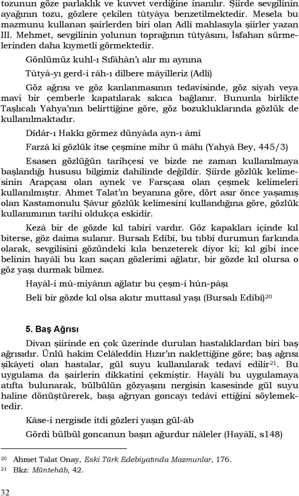 Gönlümüz kuhl-ı Sıfâhân ı alır mı aynına Tûtyâ-yı gerd-i râh-ı dilbere mâyilleriz (Adlî) Göz ağrısı ve göz kanlanmasının tedavisinde, göz siyah veya mavi bir çemberle kapatılarak sıkıca bağlanır.