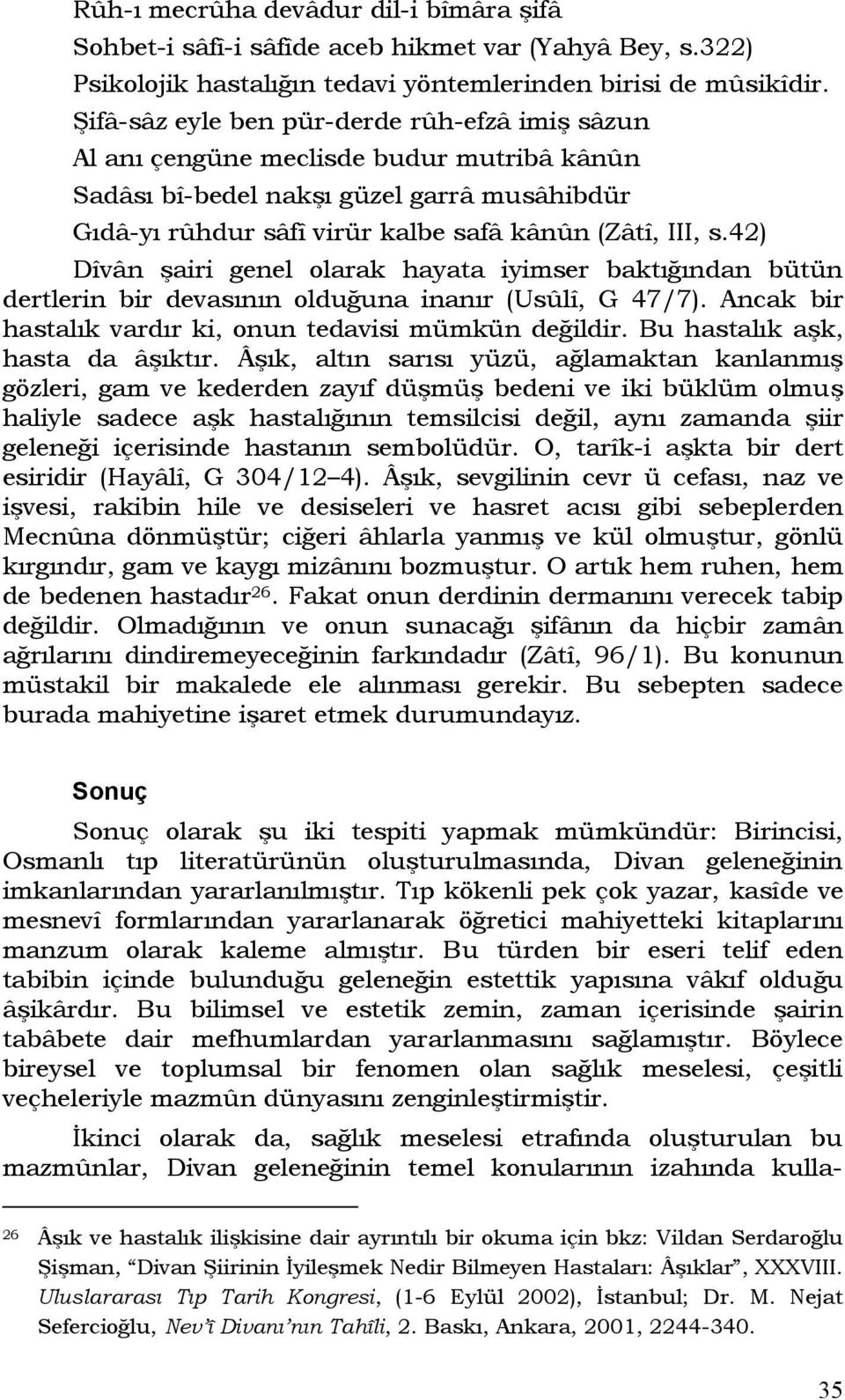 42) Dîvân şairi genel olarak hayata iyimser baktığından bütün dertlerin bir devasının olduğuna inanır (Usûlî, G 47/7). Ancak bir hastalık vardır ki, onun tedavisi mümkün değildir.