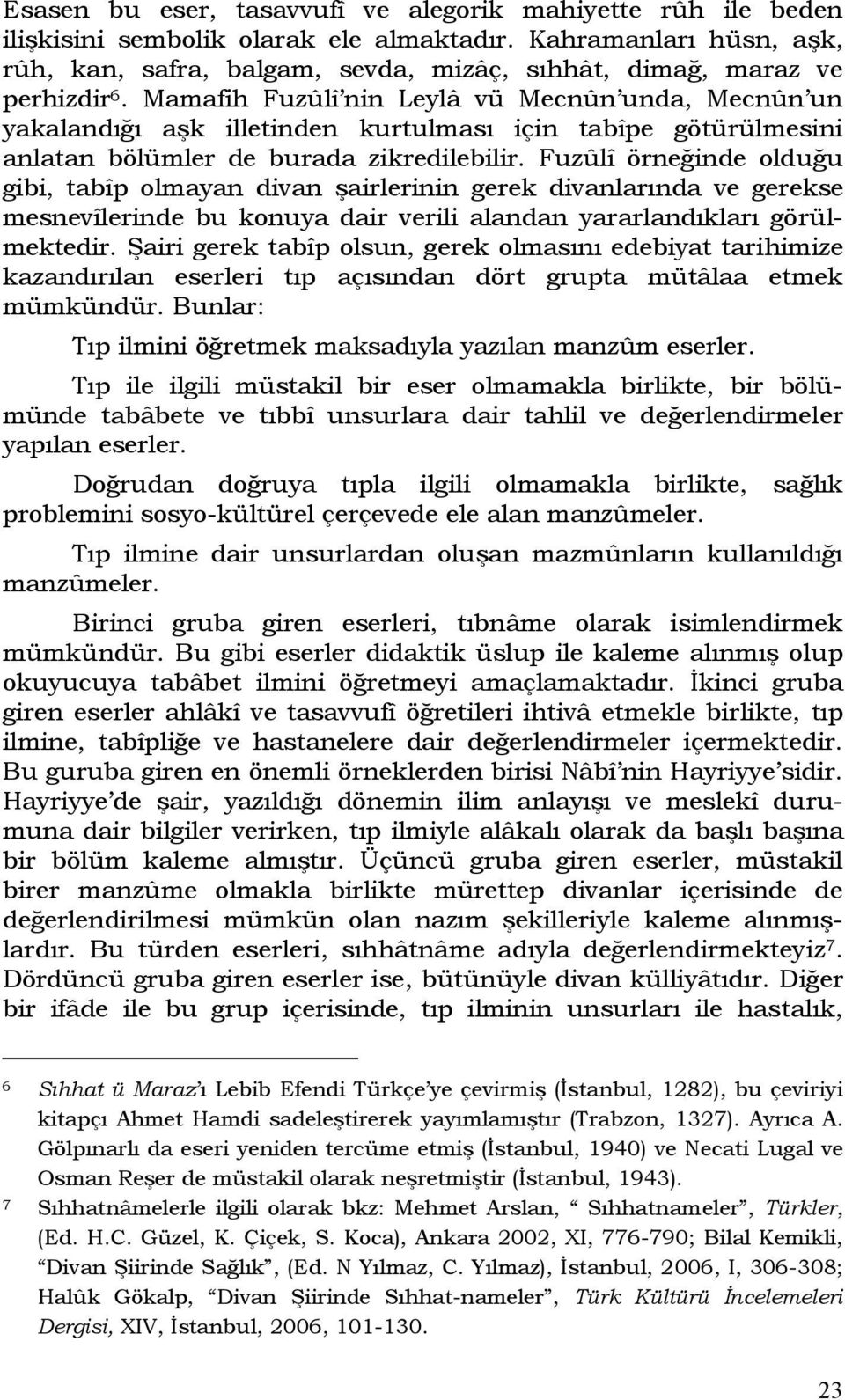 Mamafih Fuzûlî nin Leylâ vü Mecnûn unda, Mecnûn un yakalandığı aşk illetinden kurtulması için tabîpe götürülmesini anlatan bölümler de burada zikredilebilir.