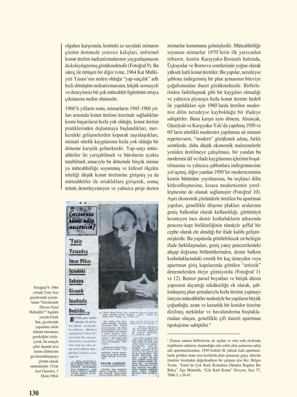 (Yeni Asır Gazetesi, 1 Ekim 1964) olguları karșısında, kentteki az sayıdaki mimarın çözüm üretmede yetersiz kalıșları, enformel konut üretim mekanizmalarının yaygınlașmasını da kolaylaștırmıș