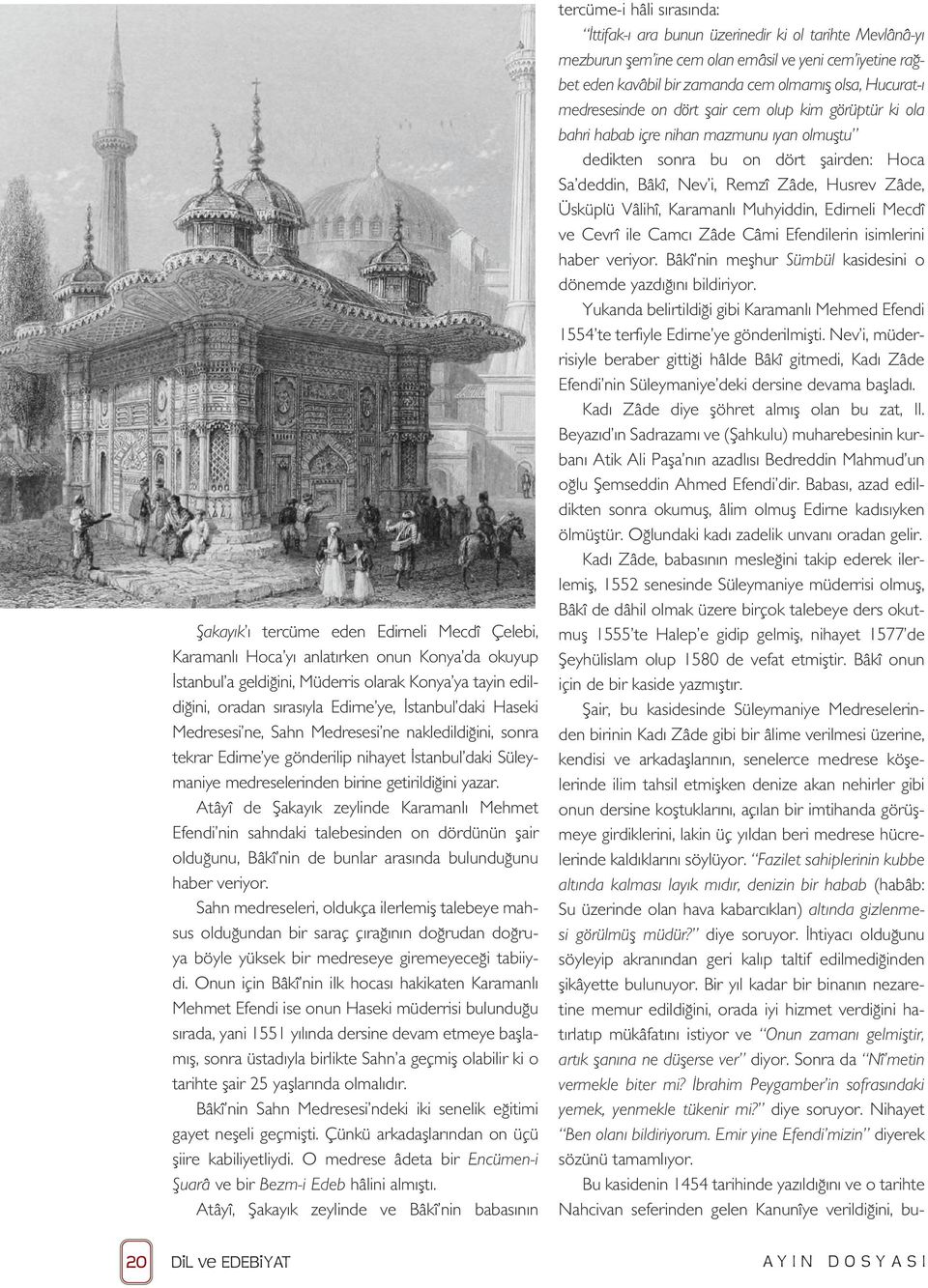 Atâyî de Şakayık zeylinde Karamanlı Mehmet Efendi nin sahndaki talebesinden on dördünün şair olduğunu, Bâkî nin de bunlar arasında bulunduğunu haber veriyor.