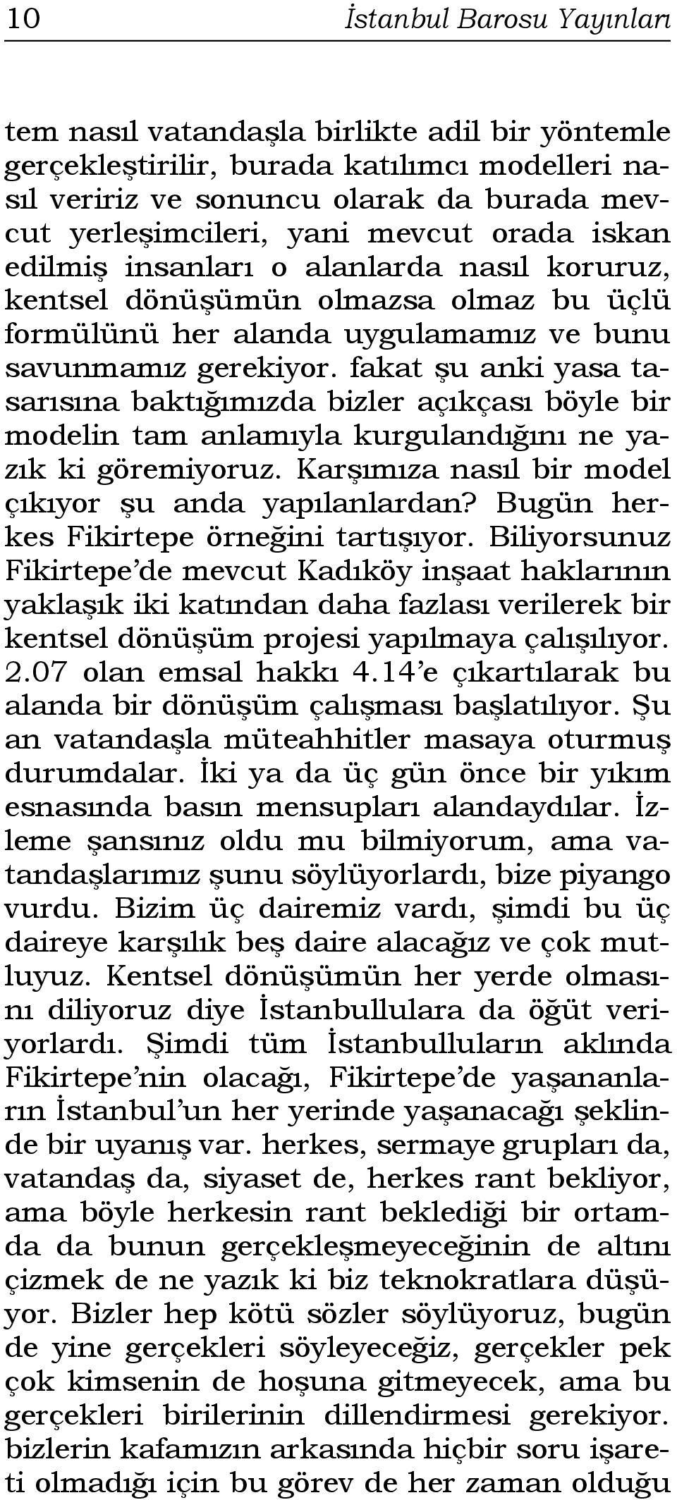 fakat şu anki yasa tasarısına baktığımızda bizler açıkçası böyle bir modelin tam anlamıyla kurgulandığını ne yazık ki göremiyoruz. Karşımıza nasıl bir model çıkıyor şu anda yapılanlardan?