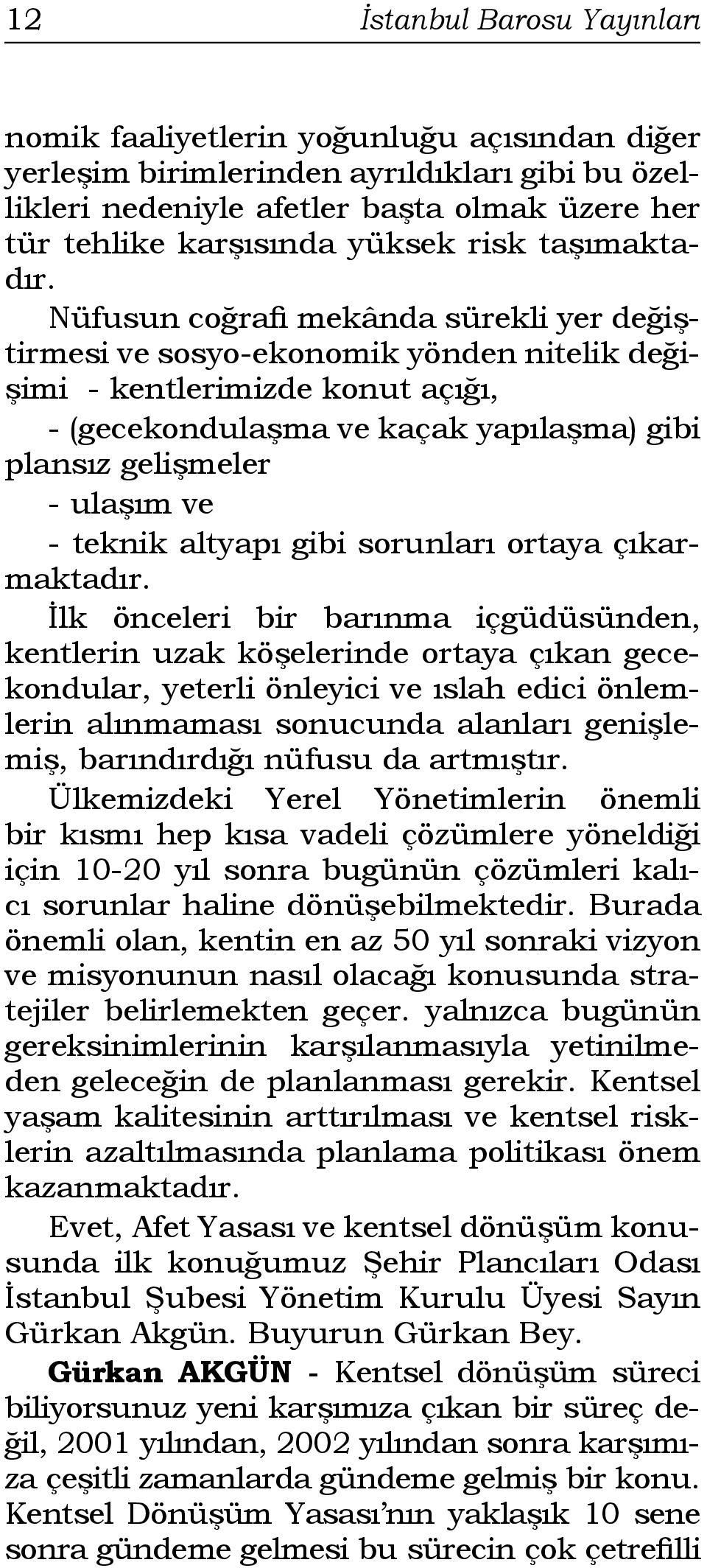 Nüfusun coğrafi mekânda sürekli yer değiştirmesi ve sosyo-ekonomik yönden nitelik değişimi - kentlerimizde konut açığı, - (gecekondulaşma ve kaçak yapılaşma) gibi plansız gelişmeler - ulaşım ve -