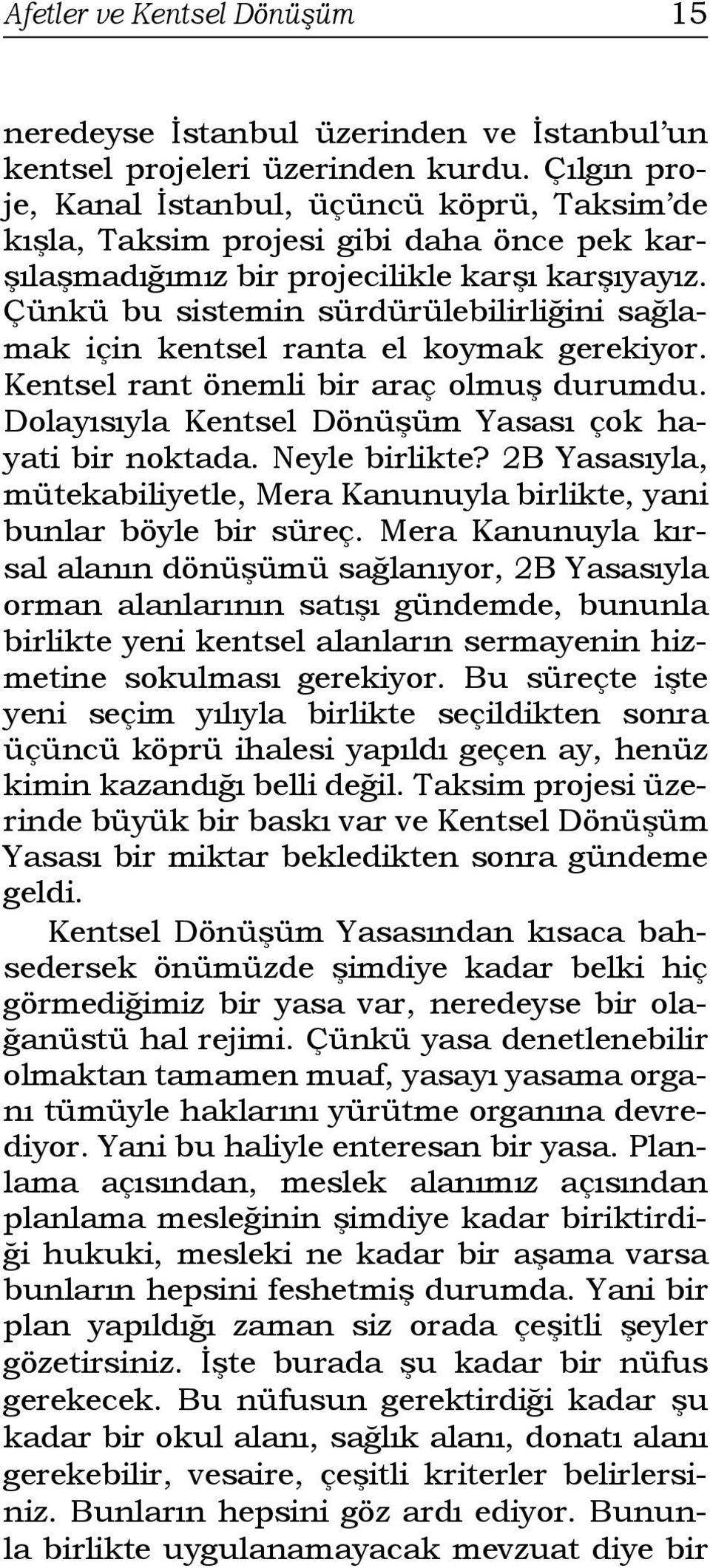 Çünkü bu sistemin sürdürülebilirliğini sağlamak için kentsel ranta el koymak gerekiyor. Kentsel rant önemli bir araç olmuş durumdu. Dolayısıyla Kentsel Dönüşüm Yasası çok hayati bir noktada.