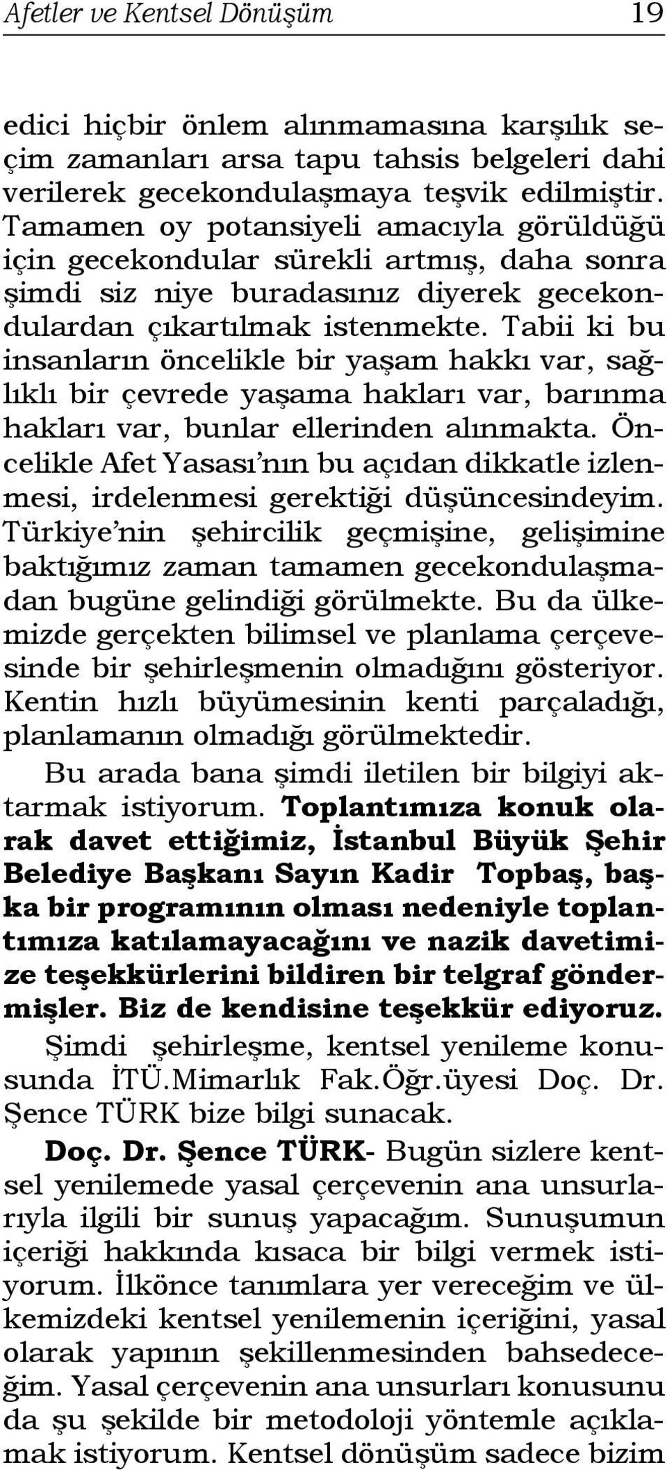 Tabii ki bu insanların öncelikle bir yaşam hakkı var, sağlıklı bir çevrede yaşama hakları var, barınma hakları var, bunlar ellerinden alınmakta.