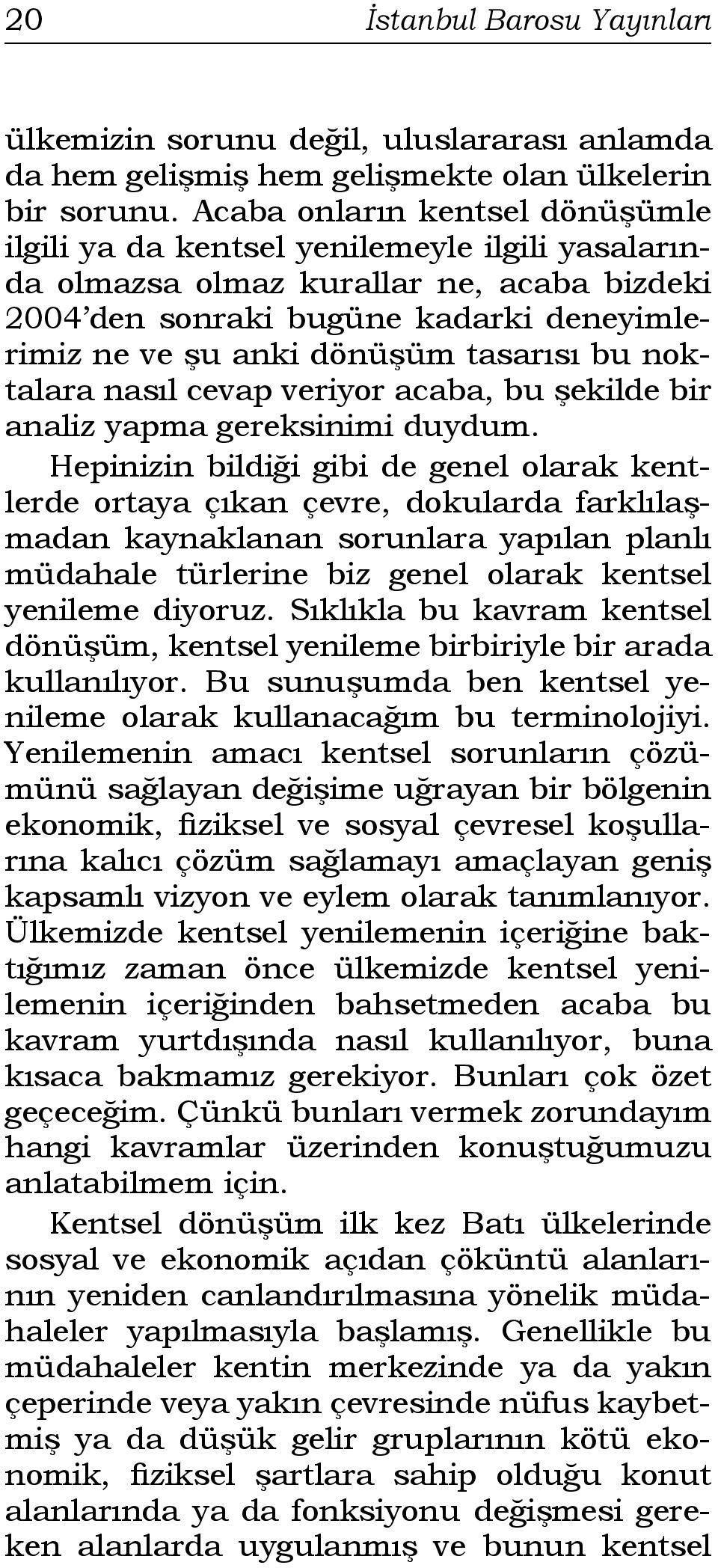 tasarısı bu noktalara nasıl cevap veriyor acaba, bu şekilde bir analiz yapma gereksinimi duydum.