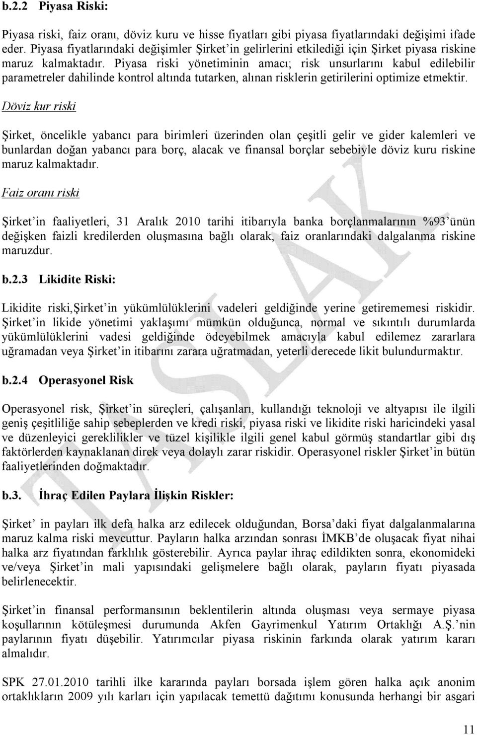 Piyasa riski yönetiminin amacı; risk unsurlarını kabul edilebilir parametreler dahilinde kontrol altında tutarken, alınan risklerin getirilerini optimize etmektir.