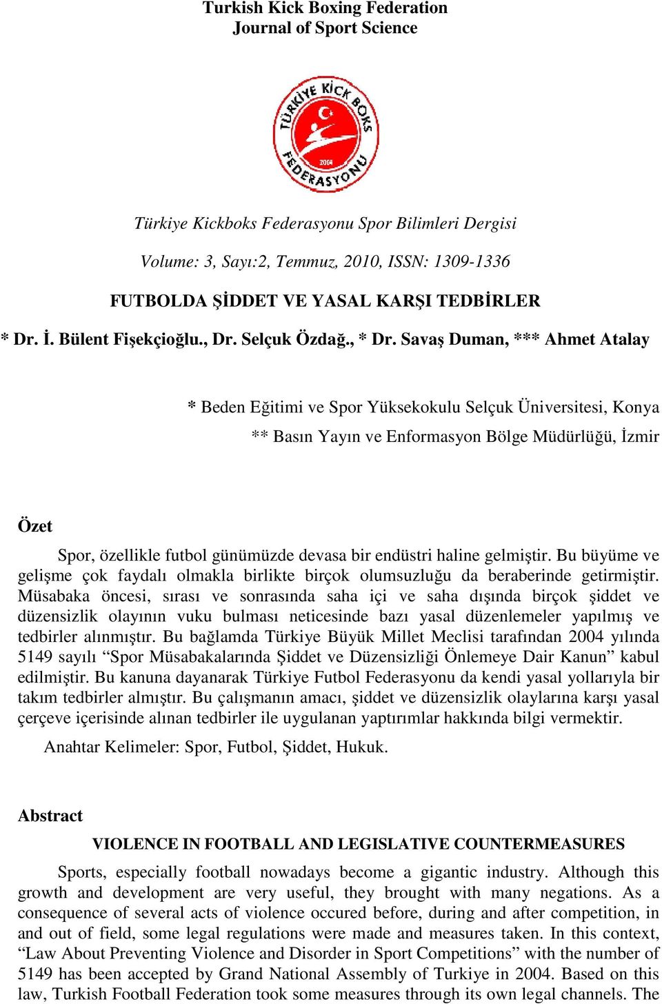 Savaş Duman, *** Ahmet Atalay * Beden Eğitimi ve Spor Yüksekokulu Selçuk Üniversitesi, Konya ** Basın Yayın ve Enformasyon Bölge Müdürlüğü, İzmir Özet Spor, özellikle futbol günümüzde devasa bir