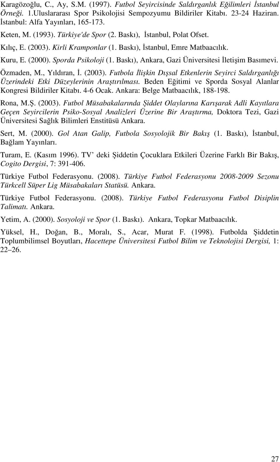 Sporda Psikoloji (1. Baskı), Ankara, Gazi Üniversitesi İletişim Basımevi. Özmaden, M., Yıldıran, İ. (2003).