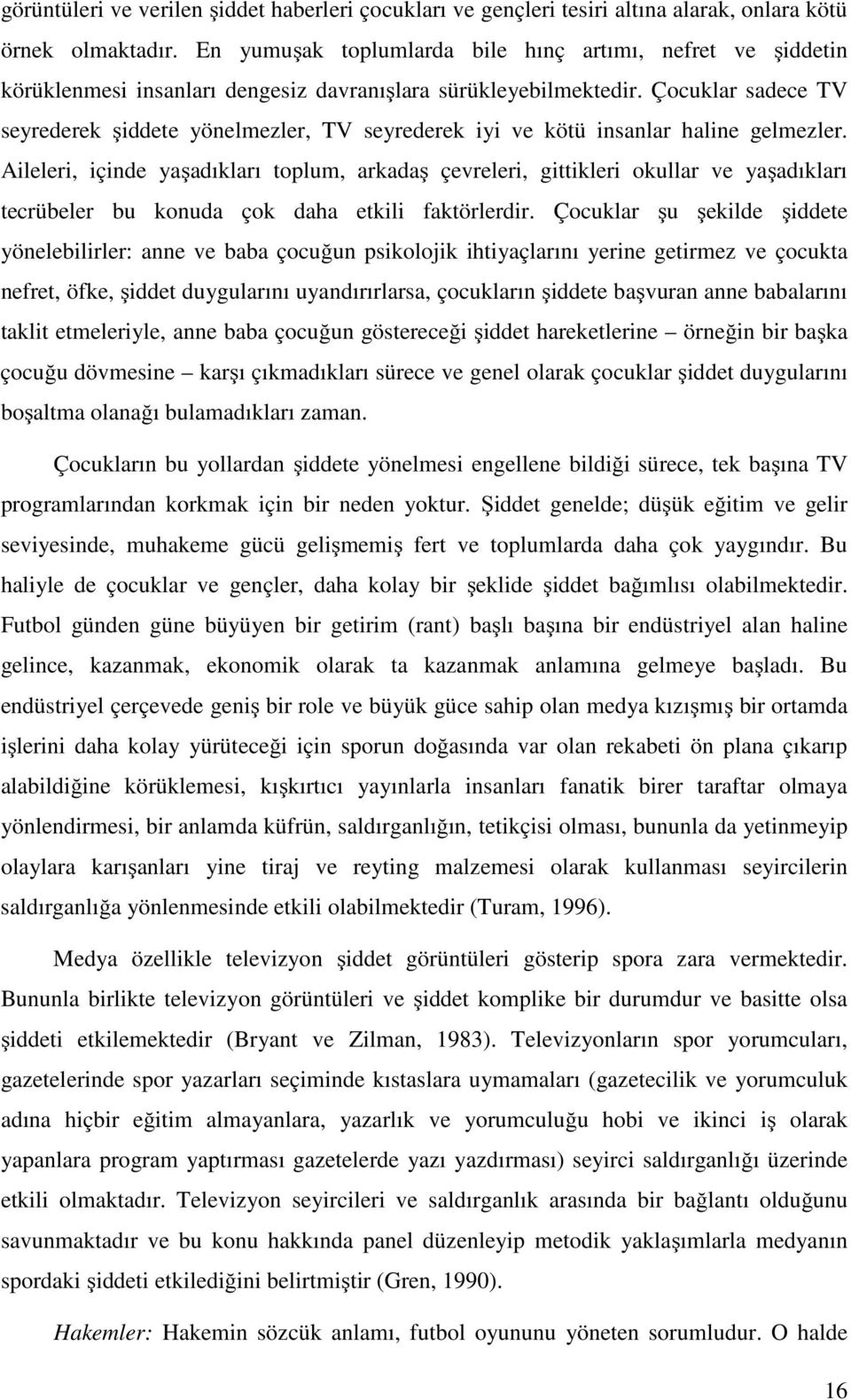 Çocuklar sadece TV seyrederek şiddete yönelmezler, TV seyrederek iyi ve kötü insanlar haline gelmezler.