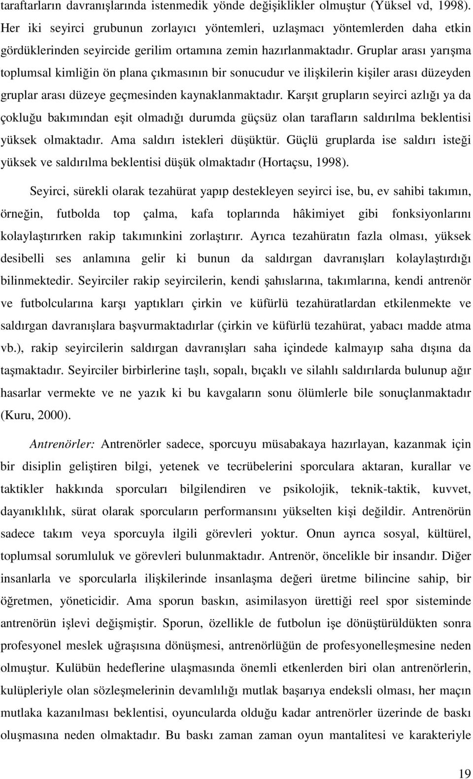 Gruplar arası yarışma toplumsal kimliğin ön plana çıkmasının bir sonucudur ve ilişkilerin kişiler arası düzeyden gruplar arası düzeye geçmesinden kaynaklanmaktadır.