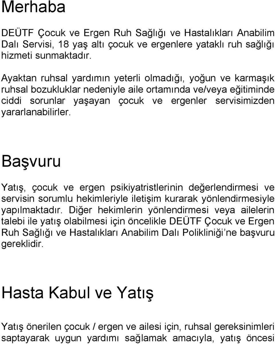 Başvuru Yatış, çocuk ve ergen psikiyatristlerinin değerlendirmesi ve servisin sorumlu hekimleriyle iletişim kurarak yönlendirmesiyle yapılmaktadır.