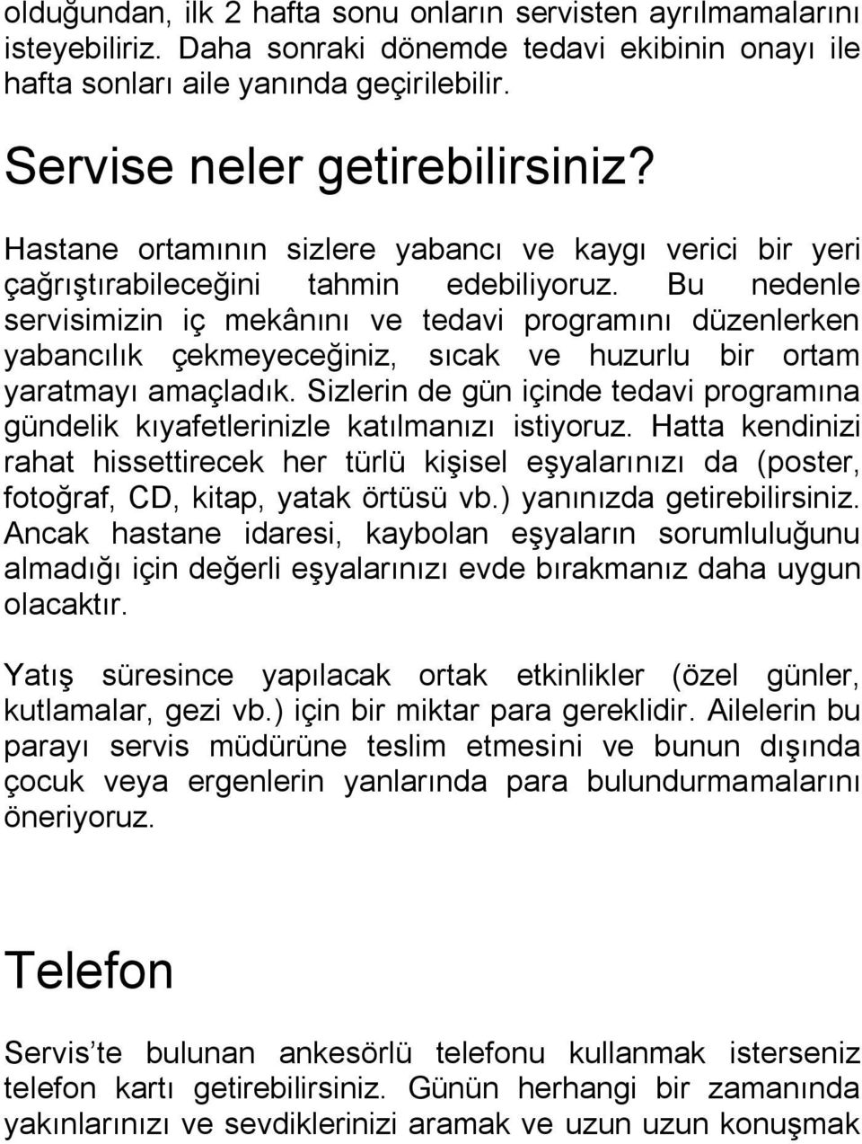 Bu nedenle servisimizin iç mekânını ve tedavi programını düzenlerken yabancılık çekmeyeceğiniz, sıcak ve huzurlu bir ortam yaratmayı amaçladık.