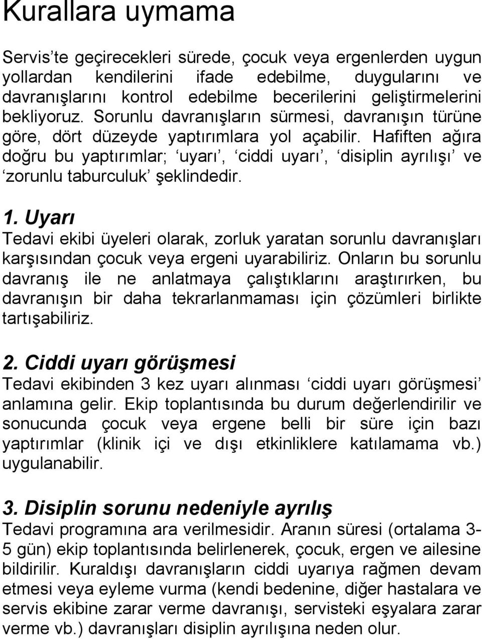 Hafiften ağıra doğru bu yaptırımlar; uyarı, ciddi uyarı, disiplin ayrılışı ve zorunlu taburculuk şeklindedir. 1.