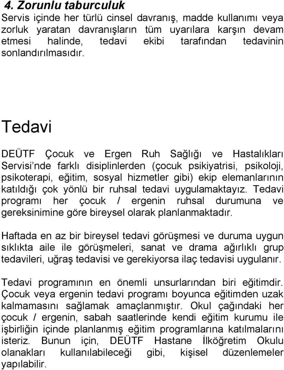 Tedavi DEÜTF Çocuk ve Ergen Ruh Sağlığı ve Hastalıkları Servisi nde farklı disiplinlerden (çocuk psikiyatrisi, psikoloji, psikoterapi, eğitim, sosyal hizmetler gibi) ekip elemanlarının katıldığı çok