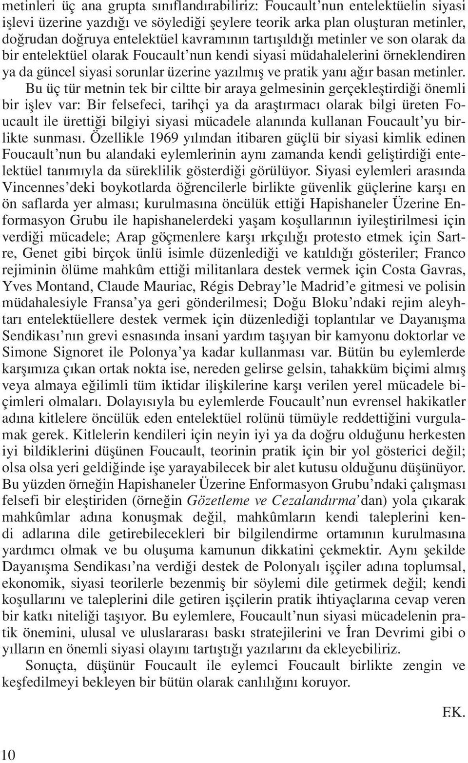 Bu üç tür metnin tek bir ciltte bir araya gelmesinin gerçeklefltirdi i önemli bir ifllev var: Bir felsefeci, tarihçi ya da araflt rmac olarak bilgi üreten Foucault ile üretti i bilgiyi siyasi