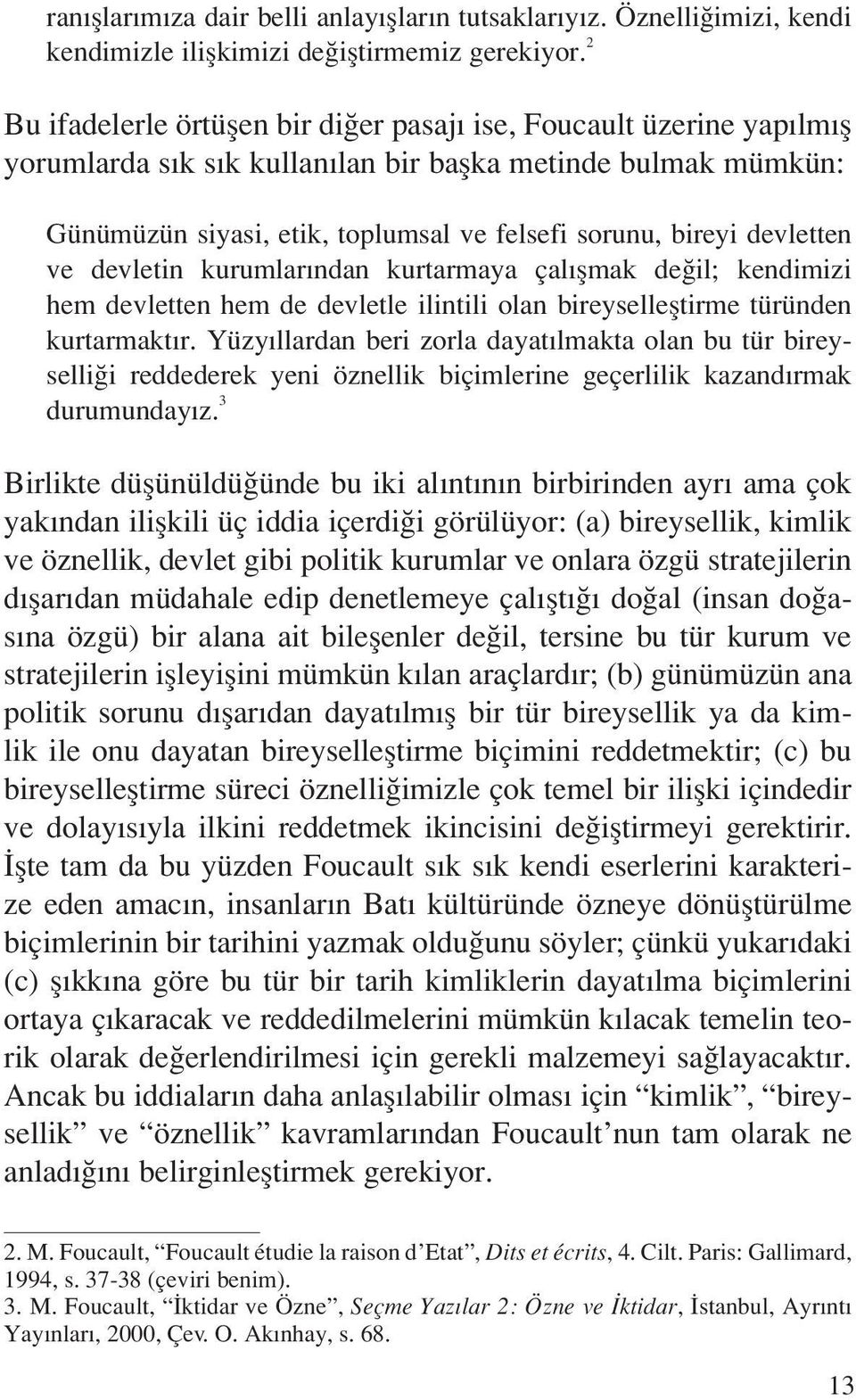 devletten ve devletin kurumlarından kurtarmaya çalışmak değil; kendimizi hem devletten hem de devletle ilintili olan bireyselleştirme türünden kurtarmaktır.