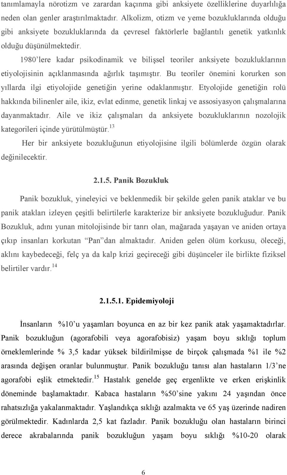 1980 lere kadar psikodinamik ve bilişsel teoriler anksiyete bozukluklarının etiyolojisinin açıklanmasında ağırlık taşımıştır.