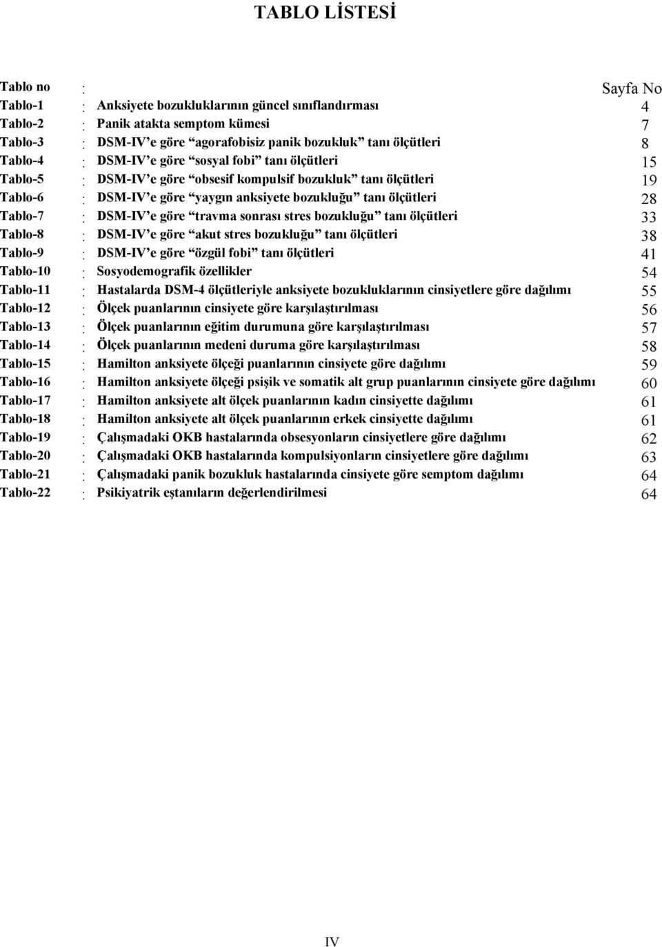 ölçütleri 28 Tablo-7 : DSM-IV e göre travma sonrası stres bozukluğu tanı ölçütleri 33 Tablo-8 : DSM-IV e göre akut stres bozukluğu tanı ölçütleri 38 Tablo-9 : DSM-IV e göre özgül fobi tanı ölçütleri