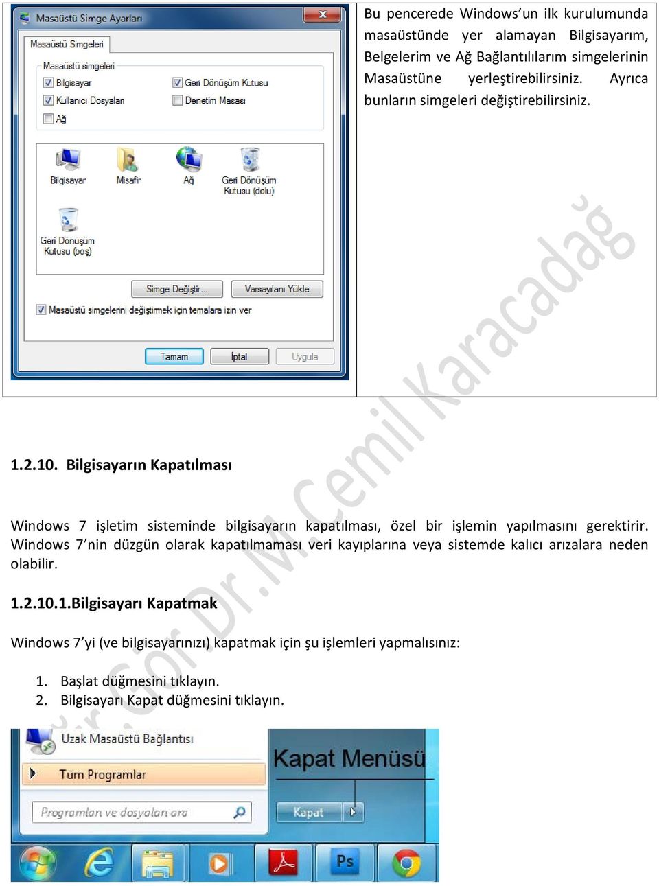 Bilgisayarın Kapatılması Windows 7 işletim sisteminde bilgisayarın kapatılması, özel bir işlemin yapılmasını gerektirir.