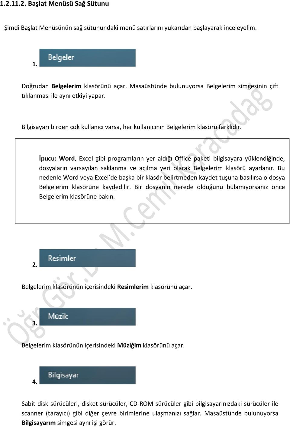 İpucu: Word, Excel gibi programların yer aldığı Office paketi bilgisayara yüklendiğinde, dosyaların varsayılan saklanma ve açılma yeri olarak Belgelerim klasörü ayarlanır.