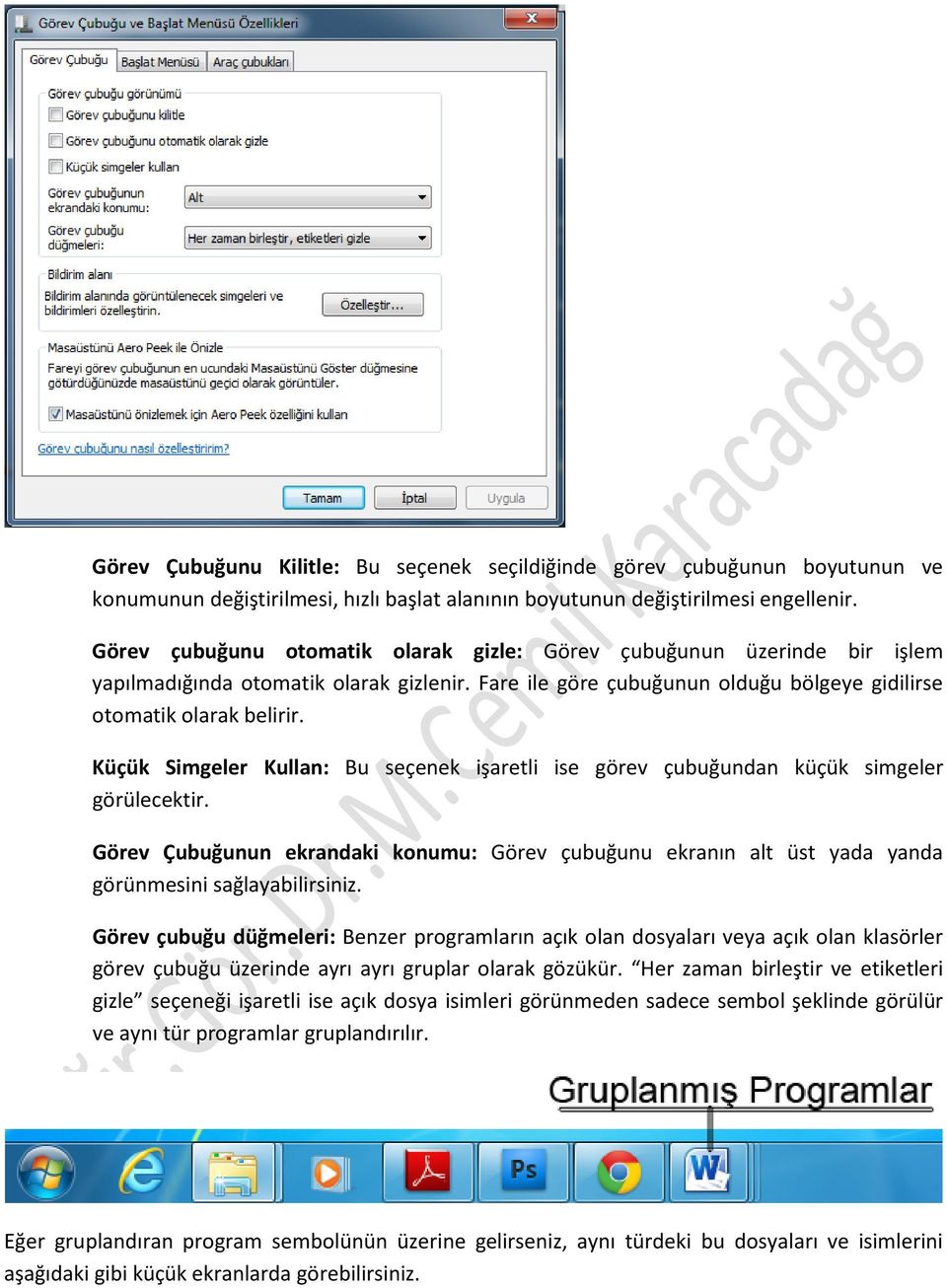 Küçük Simgeler Kullan: Bu seçenek işaretli ise görev çubuğundan küçük simgeler görülecektir. Görev Çubuğunun ekrandaki konumu: Görev çubuğunu ekranın alt üst yada yanda görünmesini sağlayabilirsiniz.