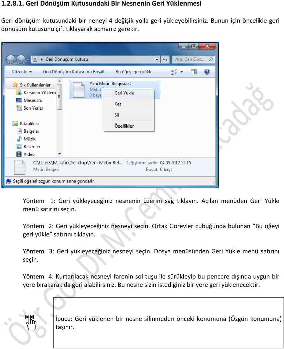 Yöntem 2: Geri yükleyeceğiniz nesneyi seçin. Ortak Görevler çubuğunda bulunan Bu öğeyi geri yükle satırını tıklayın. Yöntem 3: Geri yükleyeceğiniz nesneyi seçin.