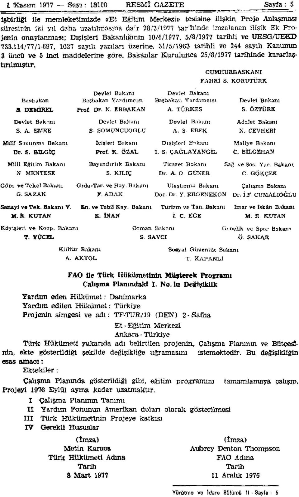 114/77/1-697, 1027 sayılı yazılan üzerine, 31/5/1963 tarihli ve 244 sayılı Kanunun 3 üncü ve 5 inci maddelerine göre, Bakanlar Kurulunca 25/8/1977tarihindekararlaştırılmıştır. CUMHURBAŞKANI FAHRİ S.