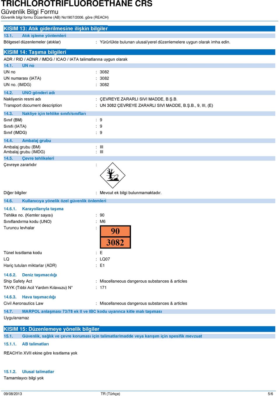 4. Ambalaj grubu Ambalaj grubu (BM) Ambalaj grubu (IMDG) 14.5. Çevre tehlikeleri Çevreye zararlıdır : : Yürürlükte bulunan ulusal/yerel düzenlemelere uygun olarak imha edin.