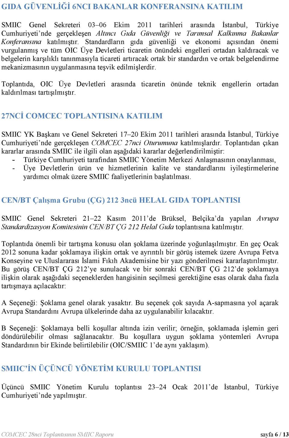 Standardların gıda güvenliği ve ekonomi açısından önemi vurgulanmış ve tüm OIC Üye Devletleri ticaretin önündeki engelleri ortadan kaldıracak ve belgelerin karşılıklı tanınmasıyla ticareti artıracak