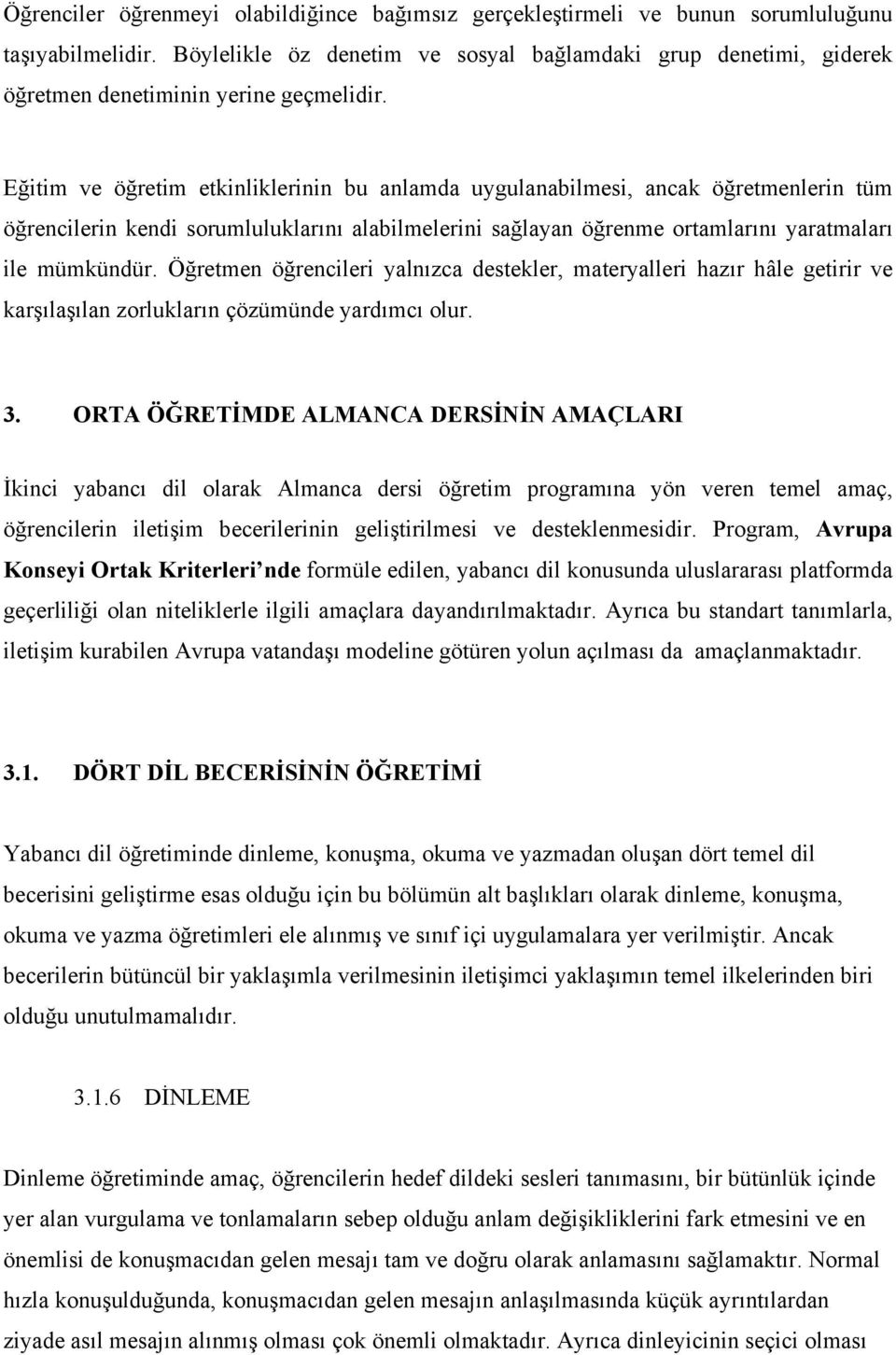 Eğitim ve öğretim etkinliklerinin bu anlamda uygulanabilmesi, ancak öğretmenlerin tüm öğrencilerin kendi sorumluluklarını alabilmelerini sağlayan öğrenme ortamlarını yaratmaları ile mümkündür.