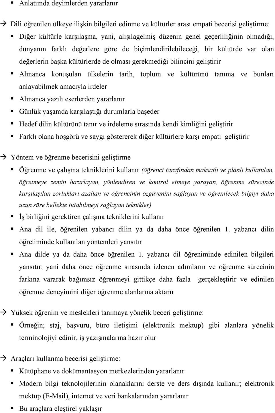 ülkelerin tarih, toplum ve kültürünü tanıma ve bunları anlayabilmek amacıyla irdeler Almanca yazılı eserlerden yararlanır Günlük yaşamda karşılaştığı durumlarla başeder Hedef dilin kültürünü tanır ve