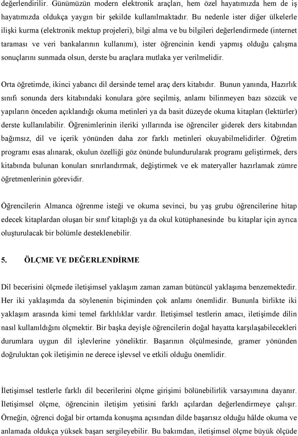 yapmış olduğu çalışma sonuçlarını sunmada olsun, derste bu araçlara mutlaka yer verilmelidir. Orta öğretimde, ikinci yabancı dil dersinde temel araç ders kitabıdır.