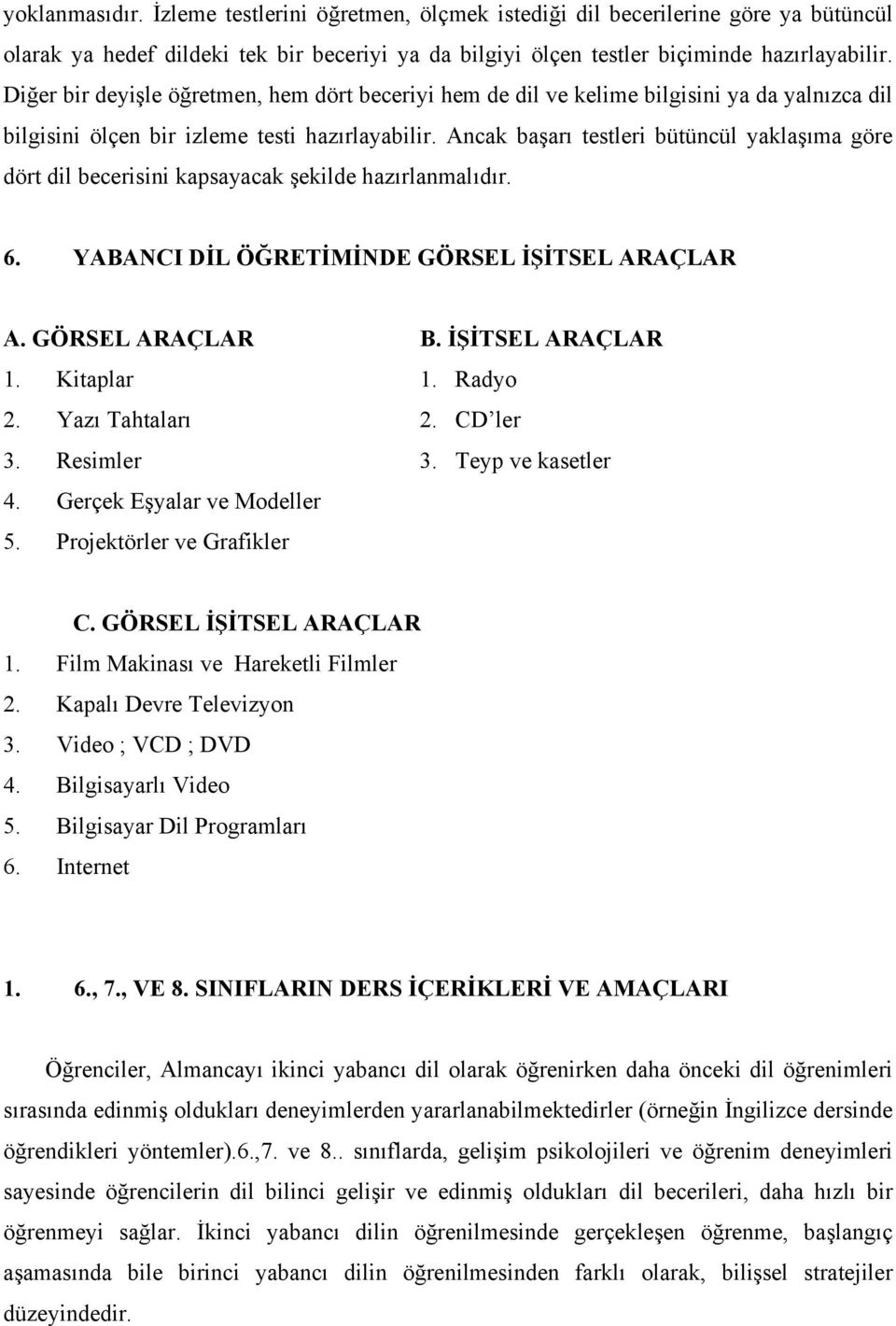 Ancak başarı testleri bütüncül yaklaşıma göre dört dil becerisini kapsayacak şekilde hazırlanmalıdır. 6. YABANCI DİL ÖĞRETİMİNDE GÖRSEL İŞİTSEL ARAÇLAR A. GÖRSEL ARAÇLAR B. İŞİTSEL ARAÇLAR 1.