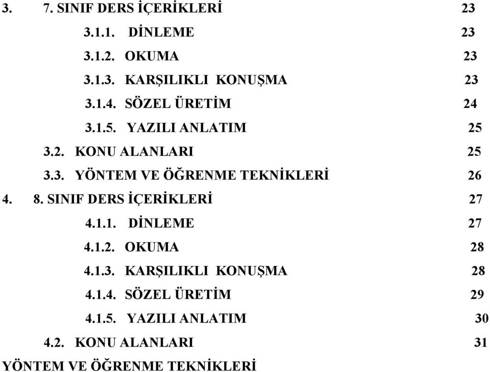 8. SINIF DERS İÇERİKLERİ 27 4.1.1. DİNLEME 27 4.1.2. OKUMA 28 4.1.3. KARŞILIKLI KONUŞMA 28 4.1.4. SÖZEL ÜRETİM 29 4.