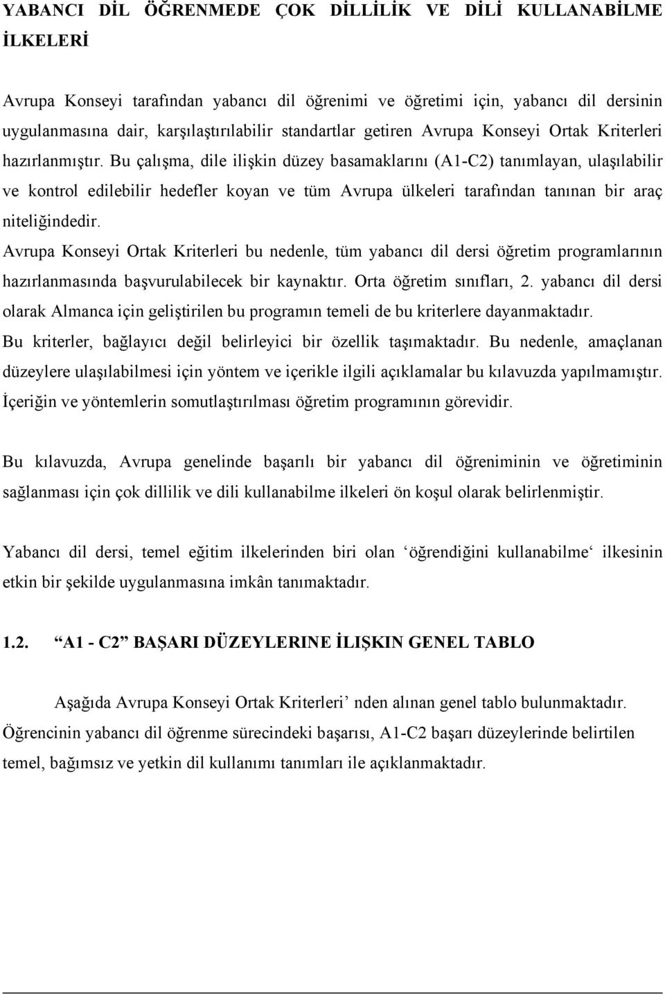 Bu çalışma, dile ilişkin düzey basamaklarını (A1-C2) tanımlayan, ulaşılabilir ve kontrol edilebilir hedefler koyan ve tüm Avrupa ülkeleri tarafından tanınan bir araç niteliğindedir.