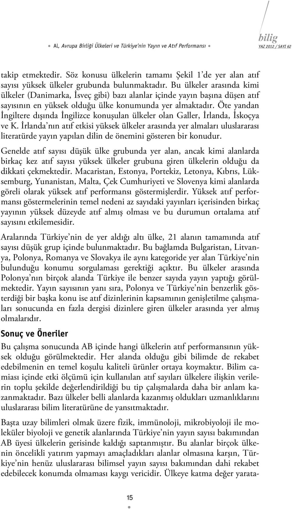 Öte yandan İngiltere dışında İngilizce konuşulan ülkeler olan Galler, İrlanda, İskoçya ve K.