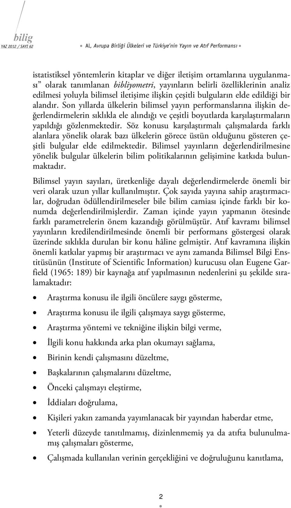 Son yıllarda ülkelerin bilimsel yayın performanslarına ilişkin değerlendirmelerin sıklıkla ele alındığı ve çeşitli boyutlarda karşılaştırmaların yapıldığı gözlenmektedir.