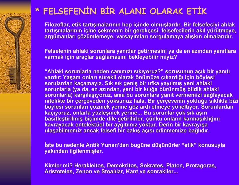 Felsefenin ahlaki sorunlara yanıtlar getirmesini ya da en azından yanıtlara varmak için araçlar sağlamasını bekleyebilir miyiz? Ahlaki sorunlarla neden canımızı sıkıyoruz?