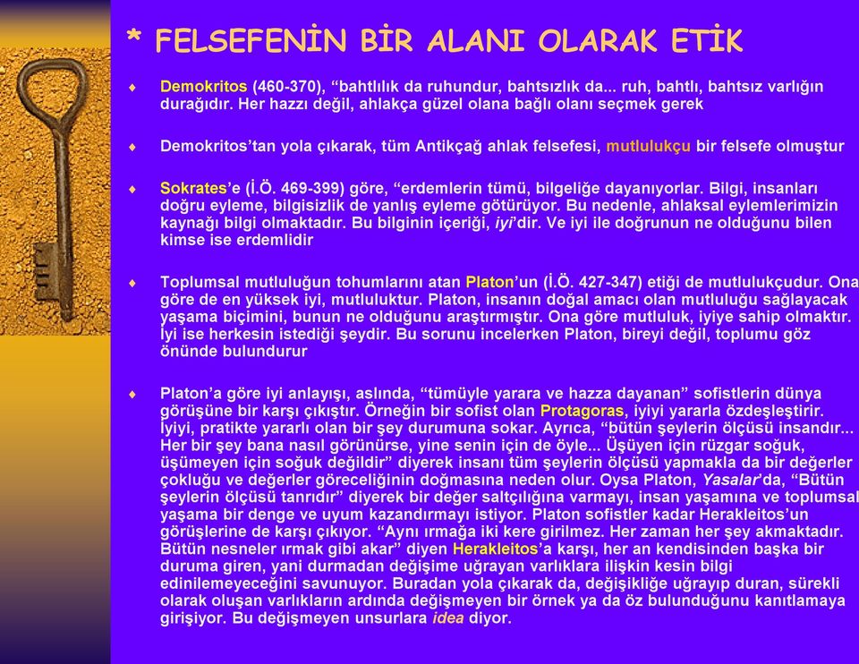 469-399) göre, erdemlerin tümü, bilgeliğe dayanıyorlar. Bilgi, insanları doğru eyleme, bilgisizlik de yanlış eyleme götürüyor. Bu nedenle, ahlaksal eylemlerimizin kaynağı bilgi olmaktadır.