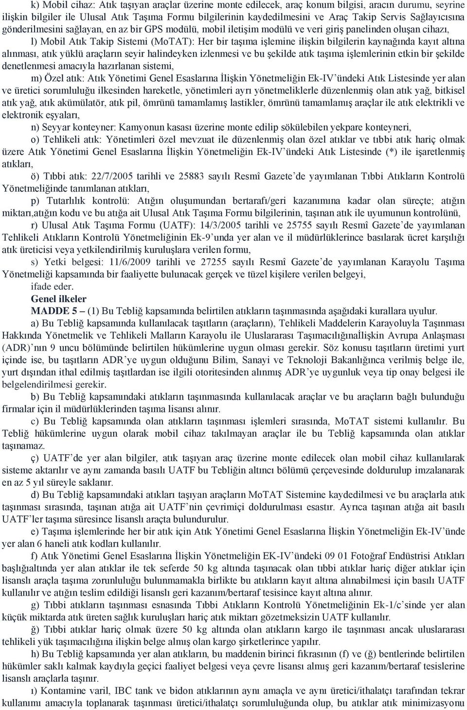 bilgilerin kaynağında kayıt altına alınması, atık yüklü araçların seyir halindeyken izlenmesi ve bu şekilde atık taşıma işlemlerinin etkin bir şekilde denetlenmesi amacıyla hazırlanan sistemi, m)