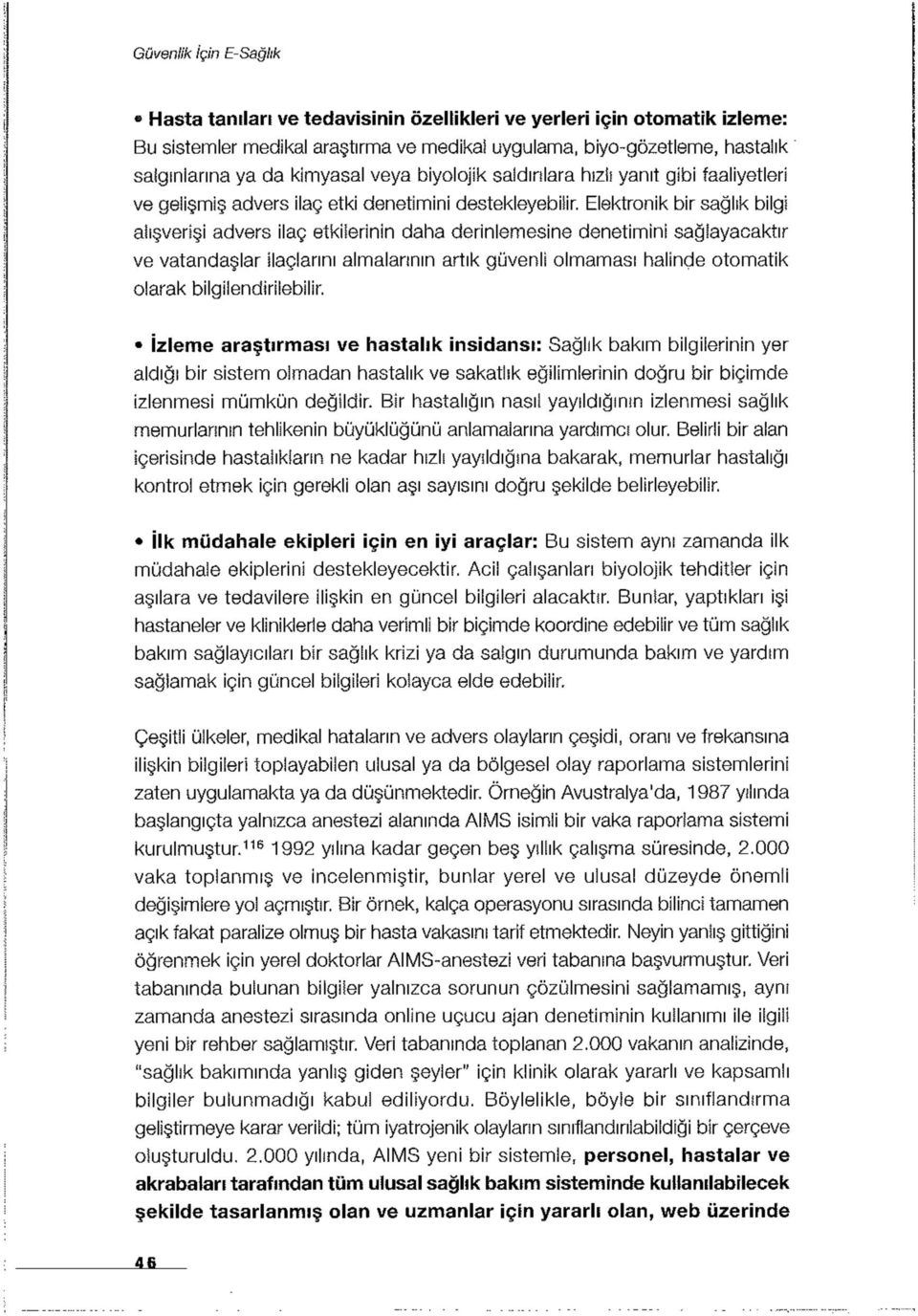 Elektronik bir sağlık bilgi alışverişi advers ilaç etkilerinin daha derinlemesine denetimini sağlayacaktır ve vatandaşlar ilaçlarını almalarının artık güvenli olmaması halinde otomatik olarak