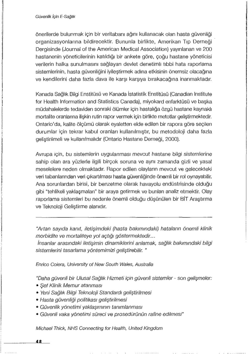 verilerin halka sunulmasını sağlayan devlet denetimli tıbbi hata raporlama sistemlerinin, hasta güvenliğini iyileştirmek adına etkisinin önemsiz olacağına ve kendilerini daha fazla dava ile karşı