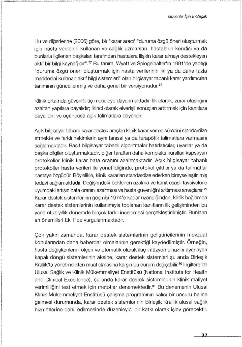 77 Bu tanım, Wyatt ve Spiegelhalter'ın 1991 'de yaptığı "duruma özgü öneri oluşturmak için hasta verilerinin iki ya da daha fazla maddesini kullanan aktif bilgi sistemleri" olan bilgisayar tabaniı