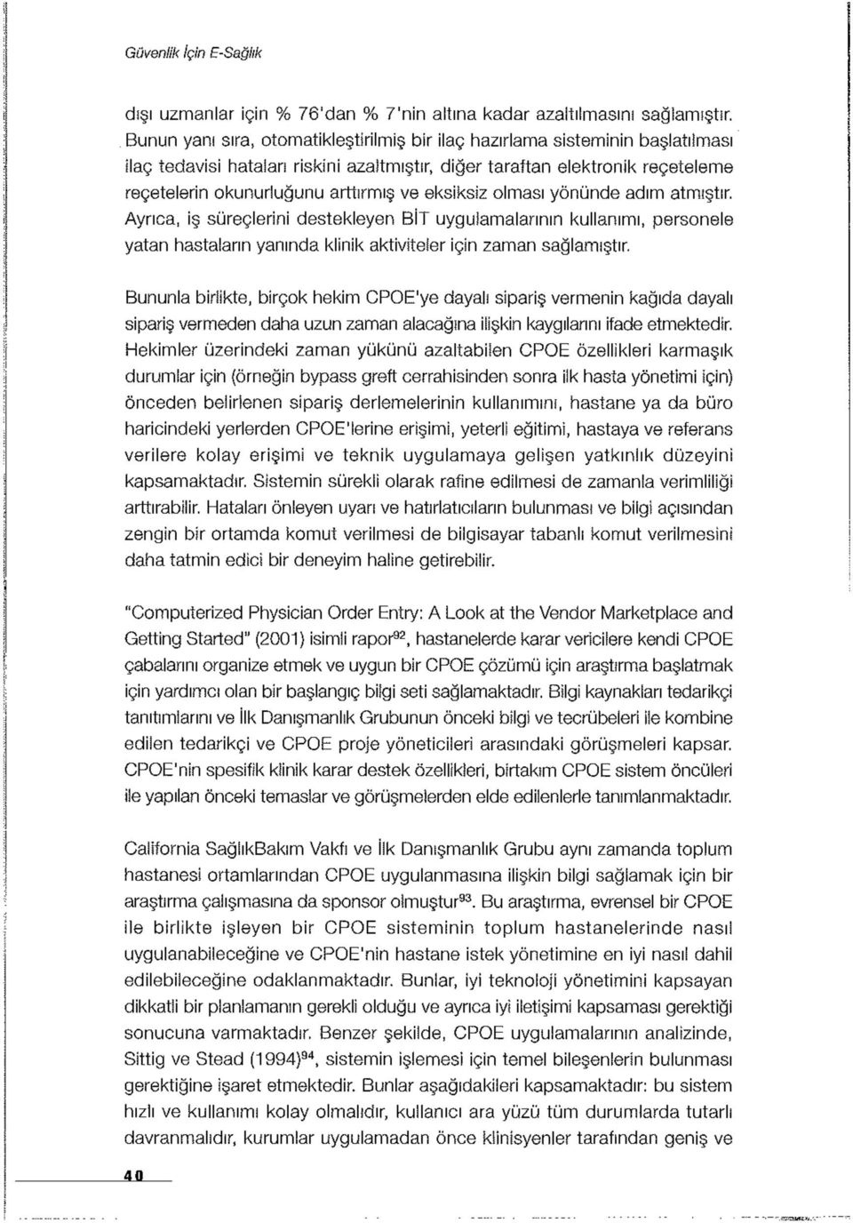 eksiksiz olması yönünde adım atmıştır. Ayrıca, iş süreçlerini destekleyen BİT uygulamalarının kullanımı, personele yatan hastaların yanında klinik aktiviteler için zaman sağlamıştır.